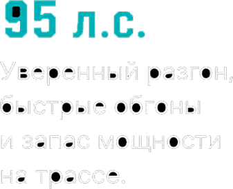 95 лошадиных сил. Уверенный разгон и запас мощности на трассе